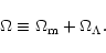 \begin{displaymath}
\Omega \equiv \Omega_{\rm m} + \Omega_\Lambda.
\end{displaymath}