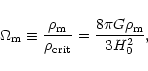 \begin{displaymath}
\Omega_{\rm m} \equiv \frac{\rho_{\rm m}}{\rho_{\rm crit}} = \frac{8 \pi G \rho_{\rm m}}{3 H_0^2},
\end{displaymath}