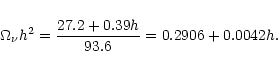 \begin{displaymath}
\Omega_\nu h^2= \frac{27.2 + 0.39 h}{93.6} = 0.2906 + 0.0042
h.
\end{displaymath}