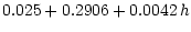 $\displaystyle 0.025 + 0.2906 + 0.0042\, h$