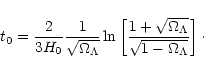 \begin{displaymath}
t_0 = \frac{2}{3 H_0} \frac{1}{\sqrt{\Omega_\Lambda}} \ln
\l...
... \sqrt{\Omega_\Lambda}}{\sqrt{1- \Omega_\Lambda}}
\right]\cdot
\end{displaymath}