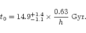 \begin{displaymath}
t_0 = 14.9^{+1.4}_{-1.1} \times \frac{0.63}{h} \;{\rm Gyr}.
\end{displaymath}