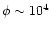 $\phi\sim 10^4$