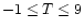$-1 \le T \le 9$