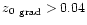 $\mbox{$\space z_{0} $ }_{\rm grad} > 0.04$