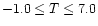 $-1.0 \le T \le 7.0$