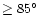 $\ge 85\hbox{$^\circ$ }$
