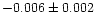 $-0.006 \pm 0.002$