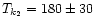 ${T_{k_2}} = 180 \pm 30$