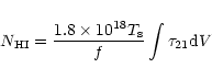 \begin{displaymath}N_{\rm HI}= { 1.8\times10^{18} T_{\rm s} \over f} \int \tau_{21} {\rm d}V
\end{displaymath}