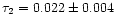 $\tau_2 = 0.022 \pm 0.004$