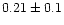 $0.21 \pm 0.1$