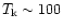 $T_{\rm k} \sim 100$