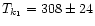 ${T_{k_1}} = 308 \pm 24$