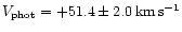$V_{\rm phot}=+51.4 \pm 2.0\,{\rm km}\,{\rm s}^{-1}$