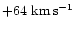 $+64~{\rm km}\,{\rm s}^{-1}$