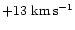 $+13~{\rm km}\,{\rm s}^{-1}$