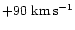 $+90~{\rm km}\,{\rm s}^{-1}$