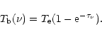 \begin{displaymath}%
T_{\rm b}(\nu) = T_{\rm e}(1-{\rm e}^{-\tau_\nu}).
\end{displaymath}