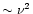 $\sim \nu ^2$