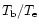 $T_{\rm b}/T_{\rm e}$