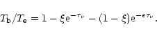 \begin{displaymath}%
T_{\rm b}/T_{\rm e} = 1 - \xi {\rm e}^{-\tau_\nu} - (1 - \xi)
{\rm e}^{-\epsilon\tau_\nu}.
\end{displaymath}