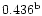 $\rm0.436^{b}$