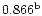 $\rm0.866^{b}$