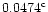 $\rm0.0474^{c}$