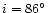 $ i = 86 \hbox{$^\circ$ }$