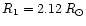 $R_{1} = 2.12\,R_{\odot} $