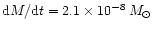 $ {\rm d}M/{\rm d}t = 2.1 \times 10^{-8}\, M_{\odot}$