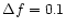$ \Delta f = 0.1 $