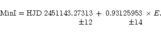 \begin{displaymath}
{\rm Min I} = {\rm HJD} \begin{array}[t]{r} 2 451 143.27313 ...
...gin{array}[t]{r} 0.93125953 \\
\pm 14
\end{array}\times E.
\end{displaymath}