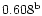 $\rm0.608^{b}$