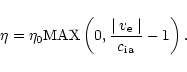 \begin{displaymath}%
\eta = \eta_{0} {\rm MAX} \left(0, {\mid v_{\rm e} \mid \over c_{\rm ia}} - 1\right).
\end{displaymath}
