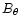 $B_{\theta}$