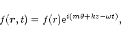 \begin{displaymath}f({\vec r},t) = f(r) {\rm e}^{i(m\theta + kz - \omega t)},
\end{displaymath}