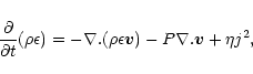 \begin{displaymath}%
{\partial \over \partial t} ( \rho \epsilon) = - \nabla. ( \rho \epsilon
{\vec v}) - P \nabla . {\vec v} + \eta j^{2},
\end{displaymath}