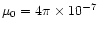 $\mu_{0} = 4 \pi
\times 10^{-7}$