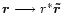${\vec r} \longrightarrow r^{*}{\vec{\tilde{r}}}$