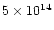 $5
\times 10^{14}$