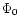$\Phi_{0}$