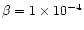 $\beta = 1 \times 10^{-4}$