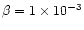$\beta = 1 \times 10^{-3}$