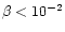 $\beta < 10^{-2}$