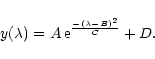 \begin{displaymath}
y(\lambda) = A \, {\rm e}^ {\frac{-(\lambda -B)^2}{ C} } + D.
\end{displaymath}
