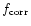 $f_{\rm corr}$