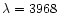 $\lambda=3968$