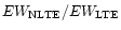 $EW_{\rm NLTE}/EW_{\rm LTE}$